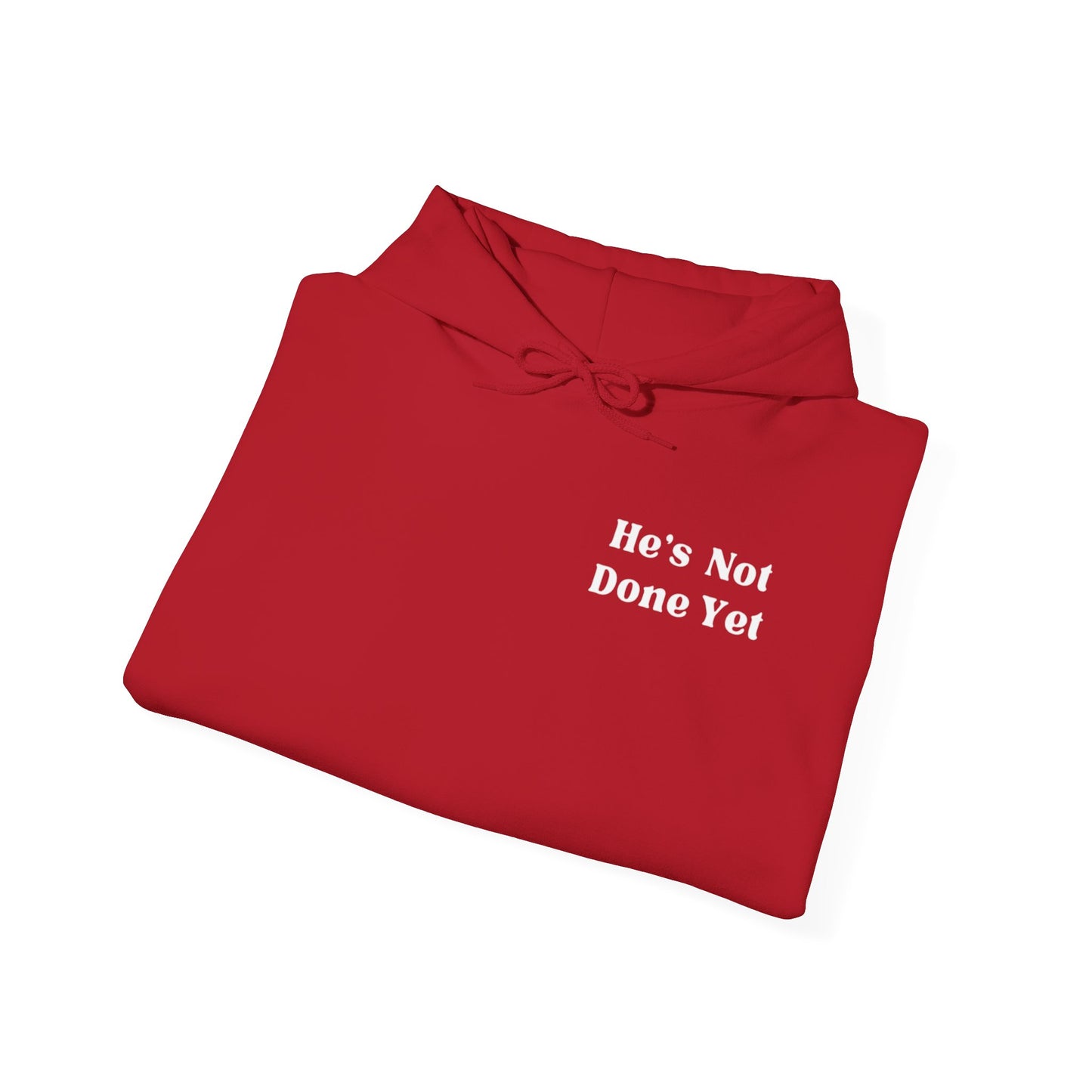 He's Not Done Yet- Hooded Sweatshirt