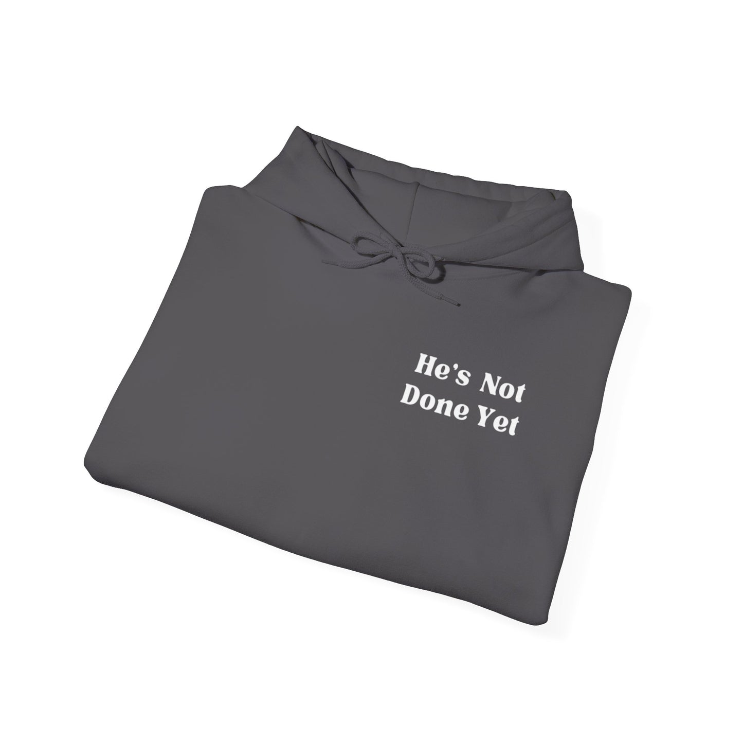 He's Not Done Yet- Hooded Sweatshirt