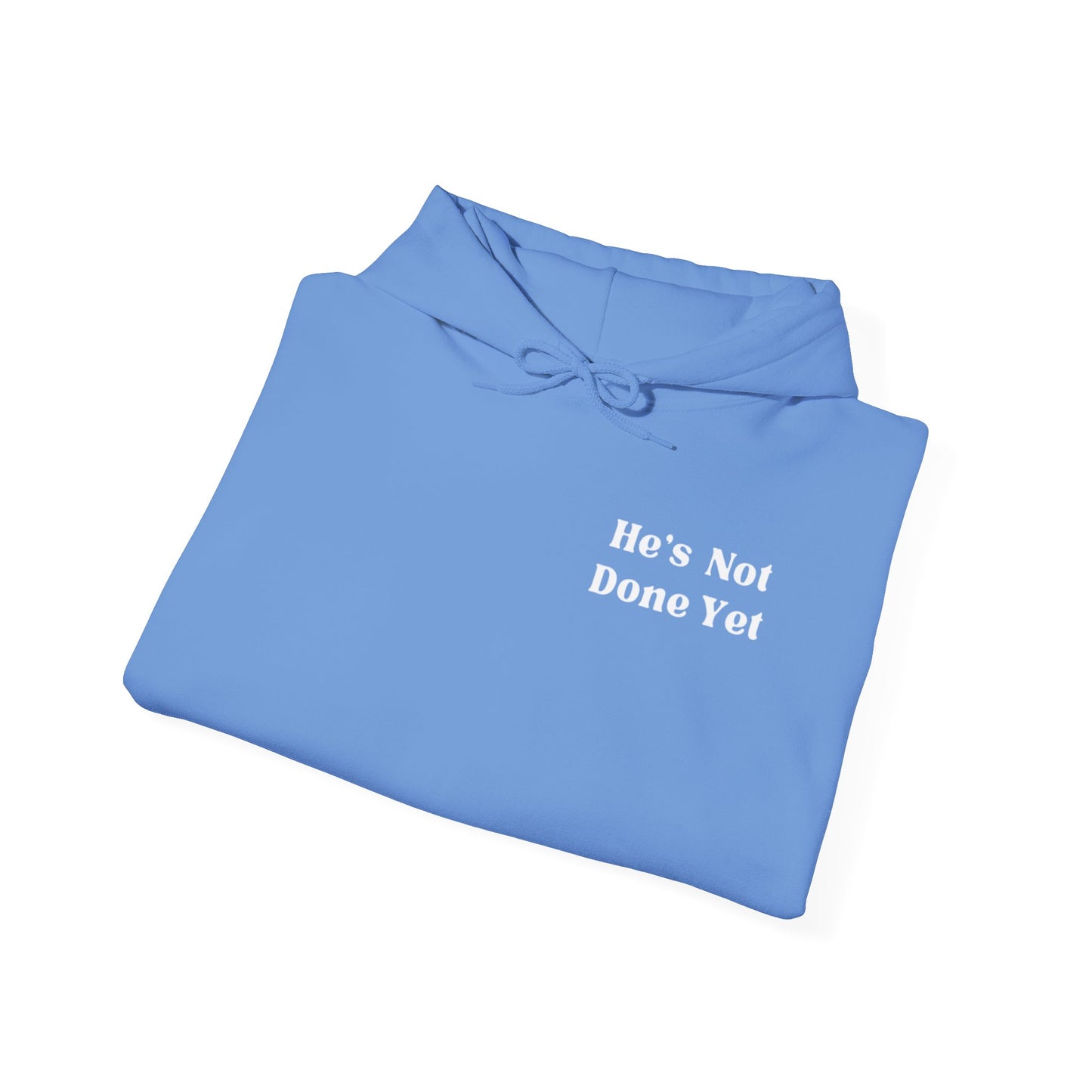 He's Not Done Yet- Hooded Sweatshirt