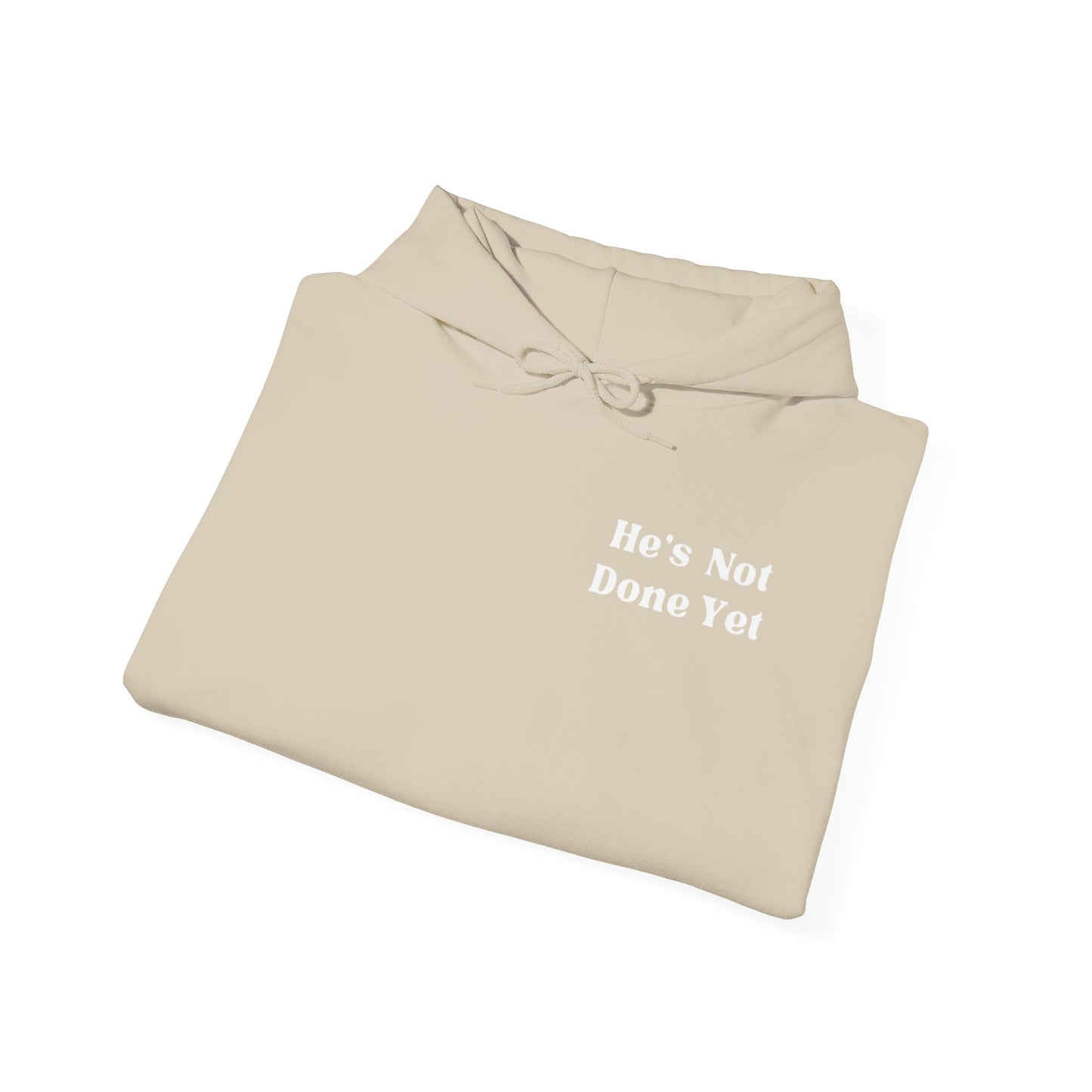He's Not Done Yet- Hooded Sweatshirt