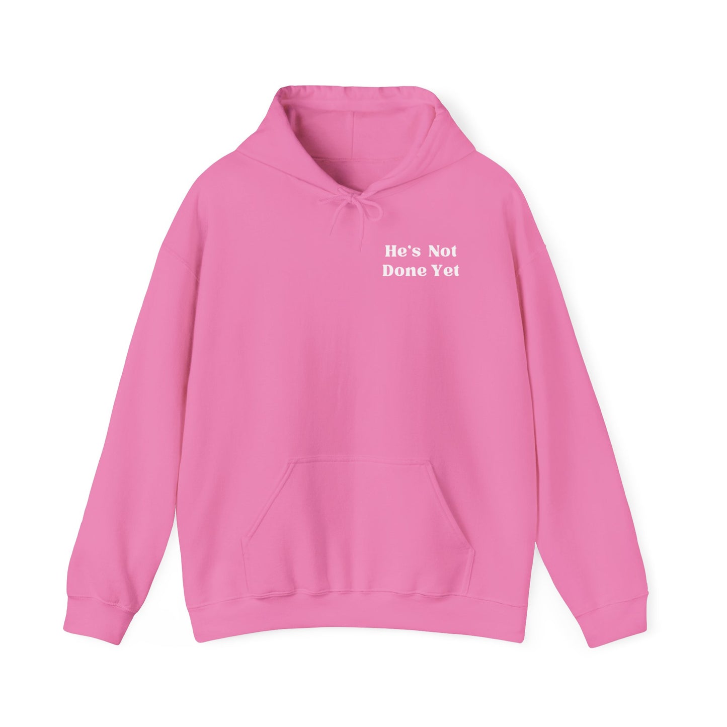 He's Not Done Yet- Hooded Sweatshirt