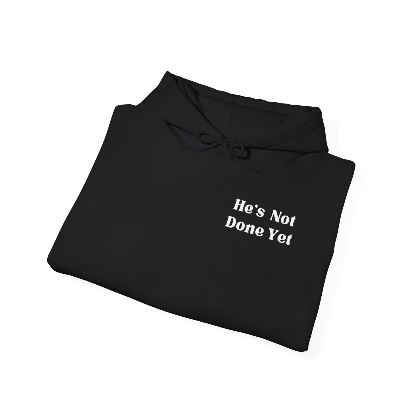 He's Not Done Yet- Hooded Sweatshirt