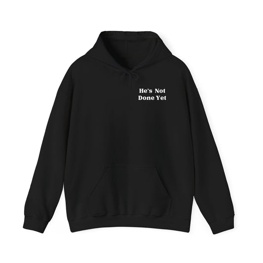 He's Not Done Yet- Hooded Sweatshirt