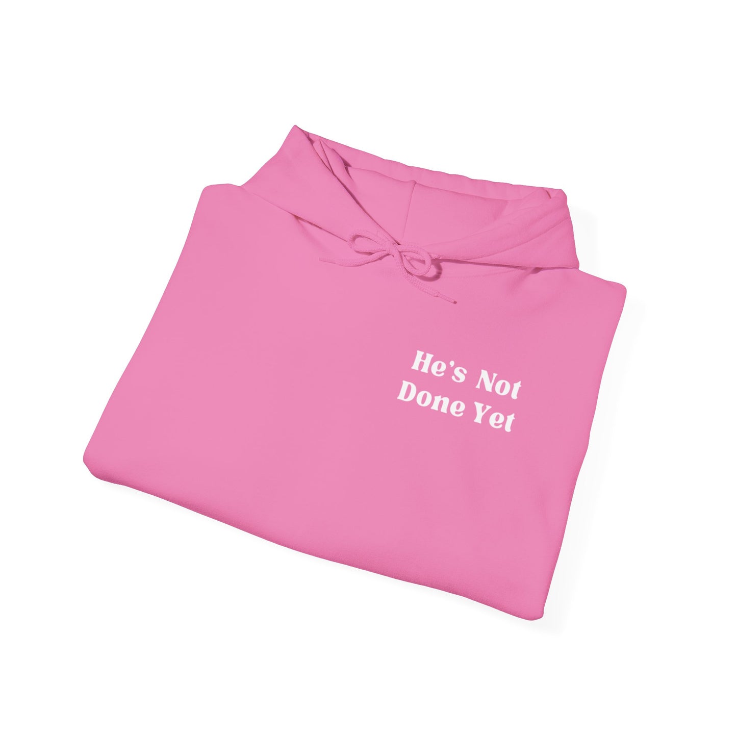 He's Not Done Yet- Hooded Sweatshirt