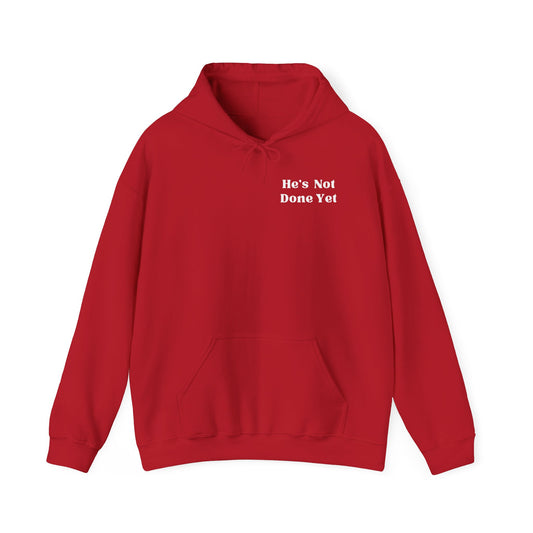 He's Not Done Yet- Hooded Sweatshirt